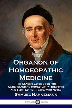 portada Organon of Homoeopathic Medicine: The Classic Guide Book for Understanding Homeopathy - the Fifth and Sixth Edition Texts, With Notes (in English)