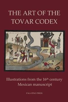 portada The Art of the Tovar Codex: Illustrations from the 16th century Mexican manuscript (en Inglés)