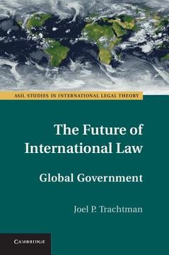portada The Future of International Law: Global Government (Asil Studies in International Legal Theory) (in English)