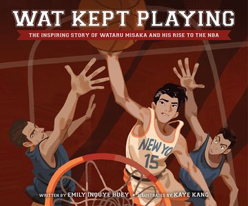 portada Wat Kept Playing: The Inspiring Story of Wataru Misaka and his Rise to the nba by Emily Inouye Huey [Hardcover ] (en Inglés)