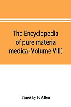 portada The Encyclopedia of Pure Materia Medica; A Record of the Positive Effects of Drugs Upon the Healthy Human Organism (Volume Viii) (in English)
