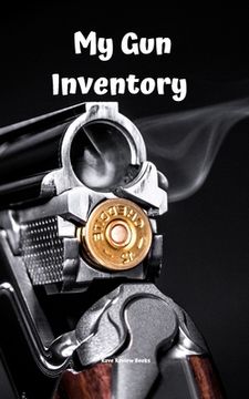 portada My Gun Inventory: Having a gun inventory is vitally important to any gun owner or collector. Keep a handy record of all your firearms in (in English)