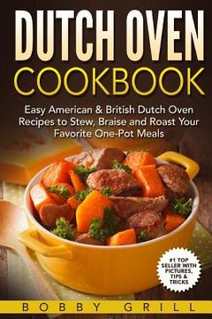 portada Dutch Oven Cookbook: 25 Easy American & British Dutch Oven Recipes to Stew, Braise and Roast Your Favorite One-Pot Meals (en Inglés)