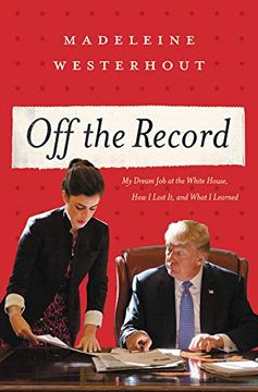 portada Off the Record: My Dream job at the White House, how i Lost it, and What i Learned (en Inglés)