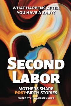 portada SECOND LABOR: Mothers Share POST-Birth Stories: Twenty-Four Mothers Write Bold, Honest Accounts About Life with a Newborn