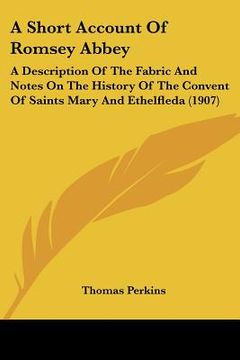 portada a short account of romsey abbey: a description of the fabric and notes on the history of the convent of saints mary and ethelfleda (1907) (en Inglés)