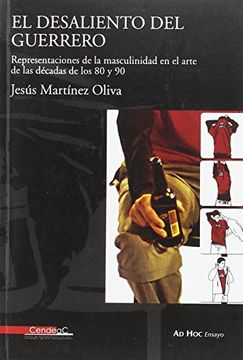 portada Jesús Martínez Oliva. El Desaliento del Guerrero: Representaciones de la Masculinidad en el Arte 80 y 90