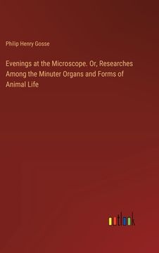 portada Evenings at the Microscope. Or, Researches Among the Minuter Organs and Forms of Animal Life (in English)