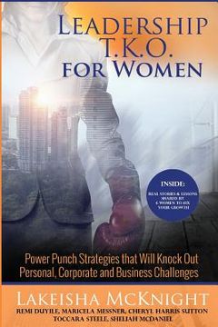 portada Leadership TKO for Women: Power Punch Strategies that Will Knock Out Personal Corporate and Business Challenges