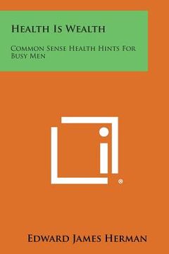 portada Health Is Wealth: Common Sense Health Hints for Busy Men (in English)