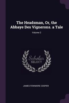 portada The Headsman, Or, the Abbaye Des Vignerons. a Tale; Volume 2 (en Inglés)