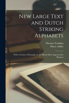 portada New Large Text and Dutch Striking Alphabets: With a Variety of Examples in the Hands Most Approved for Business (in English)
