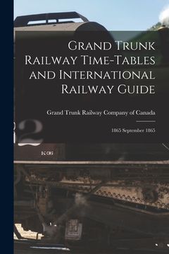 portada Grand Trunk Railway Time-tables and International Railway Guide [microform]: 1865 September 1865 (en Inglés)