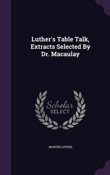 portada Luther's Table Talk, Extracts Selected By Dr. Macaulay