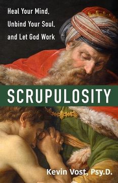 portada Scrupulosity: Heal Your Mind, Unbind Your Soul, and Let God Work (en Inglés)