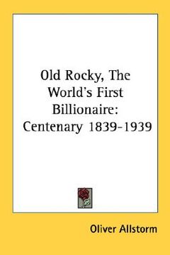 portada old rocky, the world's first billionaire: centenary 1839-1939 (en Inglés)