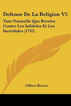 portada defense de la religion v5: tant naturelle que revelee contre les infideles et les incredules (1742) (en Inglés)