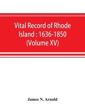 portada Vital Record of Rhode Island: 1636-1850: First Series: Births, Marriages and Deaths: A Family Register for the People (Volume xv) (en Inglés)