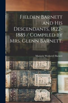 portada Fielden Barnett and His Descendants, 1822-1885 / Compiled by Mrs. Glenn Barnett. (en Inglés)