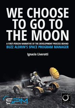portada We Choose To Go To The Moon: A first-person narrative of the development process behind Buzz Aldrin's Space Program Manager (en Inglés)