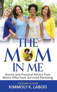 portada The Mom in Me: Stories and Practical Advice from Moms Who have Survived Parenting (en Inglés)
