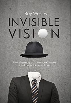 portada Invisible Vision: The Hidden Story of dr. Newton k. Wesley, American Contact Lens Pioneer (en Inglés)
