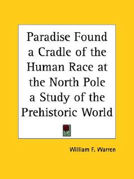 portada paradise found a cradle of the human race at the north pole a study of the prehistoric world (en Inglés)