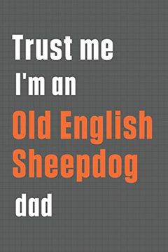 portada Trust me i'm an old English Sheepdog Dad: For old English Sheepdog dad (in English)