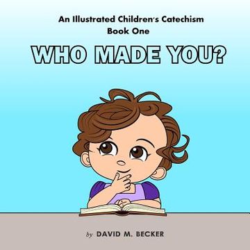 portada An Illustrated Children's Catechism Book One: Who Made You? 