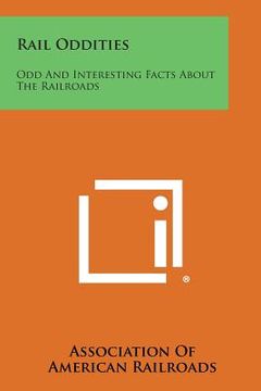 portada Rail Oddities: Odd and Interesting Facts about the Railroads (en Inglés)