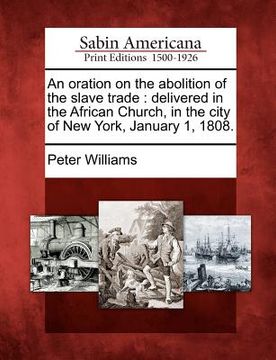 portada an oration on the abolition of the slave trade: delivered in the african church, in the city of new york, january 1, 1808. (in English)
