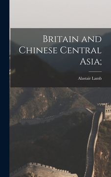 portada Britain and Chinese Central Asia; (en Inglés)