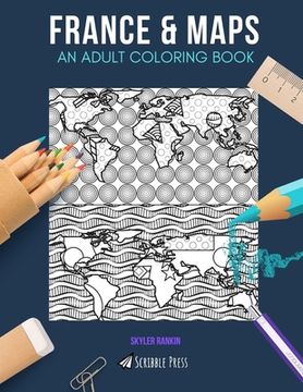 portada France & Maps: AN ADULT COLORING BOOK: France & Maps - 2 Coloring Books In 1 (en Inglés)
