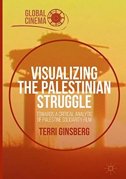 portada Visualizing the Palestinian Struggle: Towards a Critical Analytic of Palestine Solidarity Film (Global Cinema)