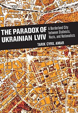 portada The Paradox of Ukrainian Lviv: A Borderland City Between Stalinists, Nazis, and Nationalists (en Inglés)