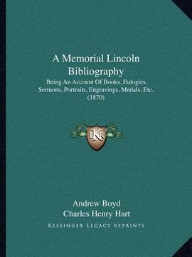 portada a memorial lincoln bibliography: being an account of books, eulogies, sermons, portraits, engravings, medals, etc. (1870)