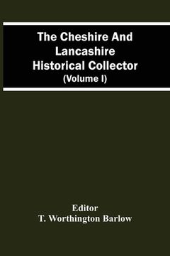 portada The Cheshire And Lancashire Historical Collector (Volume I) (en Inglés)
