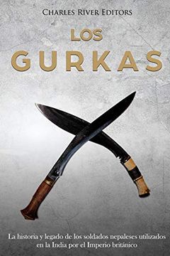 portada Los Gurkas: La Historia y Legado de los Soldados Nepaleses Utilizados en la India por el Imperio Británico (in Spanish)
