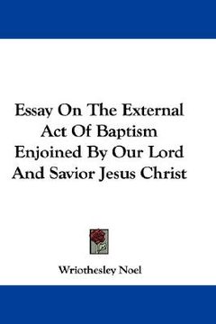 portada essay on the external act of baptism enjoined by our lord and savior jesus christ (en Inglés)
