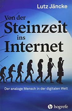 portada Von der Steinzeit ins Internet: Der Analoge Mensch in der Digitalen Welt (en Alemán)