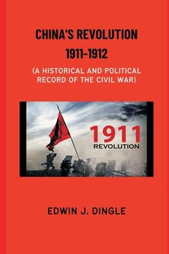 portada China's Revolution 1911-1912: A Historical and Political Record of the Civil War (en Inglés)