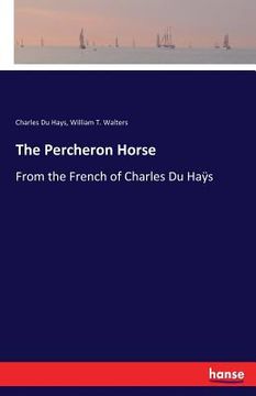 portada The Percheron Horse: From the French of Charles Du Haÿs (en Inglés)