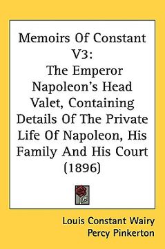 portada memoirs of constant v3: the emperor napoleon's head valet, containing details of the private life of napoleon, his family and his court (1896) (in English)