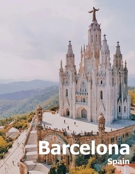 portada Barcelona Spain: Coffee Table Photography Travel Picture Book Album Of A Catalonia Spanish Country And City In Southern Europe Large Si (en Inglés)
