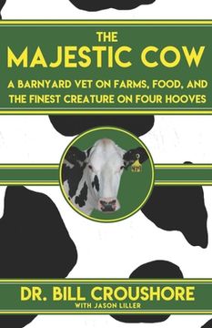 portada The Majestic Cow: A Barnyard Vet on Farms, Food, and the Finest Creature on Four Hooves (en Inglés)