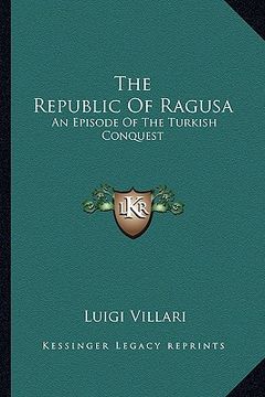 portada the republic of ragusa: an episode of the turkish conquest (in English)