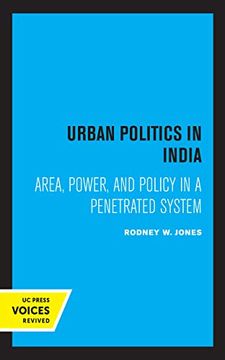 portada Urban Politics in India: Area, Power, and Policy in a Penetrated System (Center for South and Southeast Asia Studies)