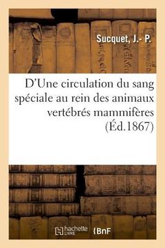 portada D'Une Circulation Du Sang Spéciale Au Rein Des Animaux Vertébrés Mammifères: Leçon d'Ouverture Du Cours de Clinique Médicale (in French)