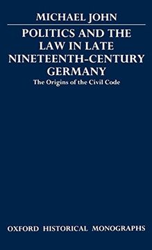 portada Politics and the law in Late Nineteenth-Century Germany: The Origins of the Civil Code (Oxford Historical Monographs) 