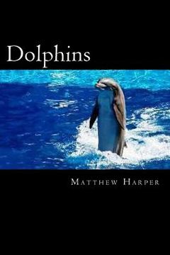 portada Dolphins: A Fascinating Book Containing Dolphin Facts, Trivia, Images & Memory Recall Quiz: Suitable for Adults & Children (en Inglés)